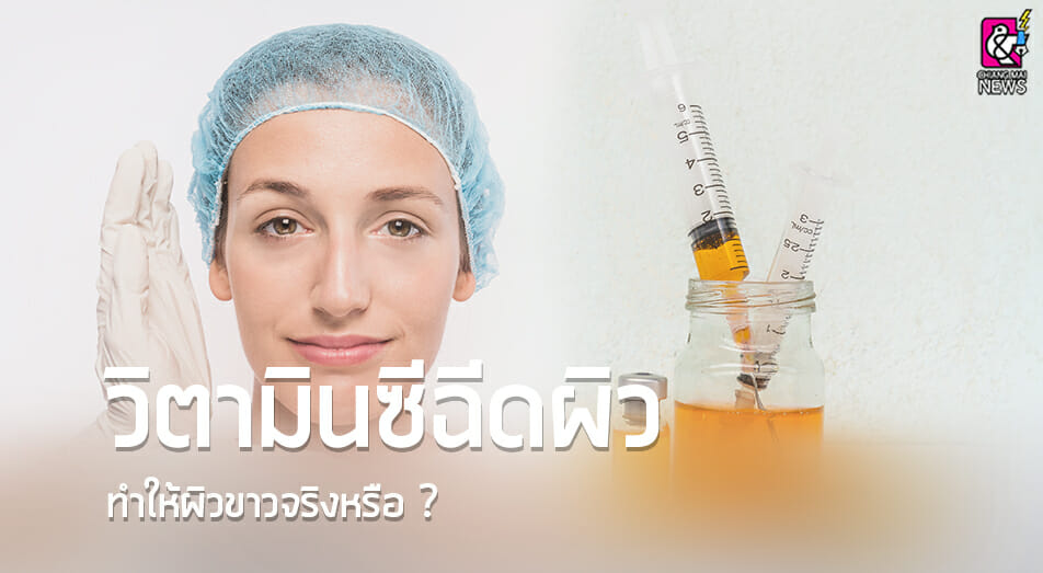 วิตามินซีฉีดผิว ทำให้ผิวขาวจริงหรือ ? - Chiang Mai News