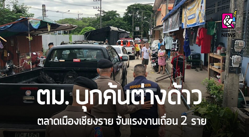 ตม.เชียงราย สกัดตรวจค้นแรงงานต่างด้าว ย่านตลาดกลางเมืองเชียงราย จับแรงงานเถื่อน  2 ราย อีก 12 รายไม่แจ้งที่พัก - Chiang Mai News