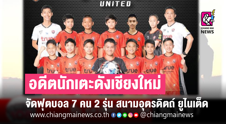 อดีตนักเตะดังเชียงใหม่ จัดฟุตบอล 7 คน 2 รุ่น สนามอุตรดิตถ์ ยูไนเต็ด -  Chiang Mai News